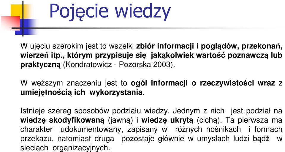 W węższym znaczeniu jest to ogół informacji o rzeczywistości wraz z umiejętnością ich wykorzystania. Istnieje szereg sposobów podziału wiedzy.