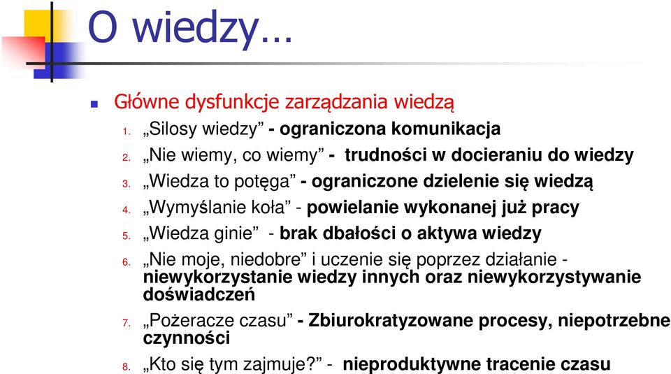 Wymyślanie koła - powielanie wykonanej już pracy 5. Wiedza ginie - brak dbałości o aktywa wiedzy 6.