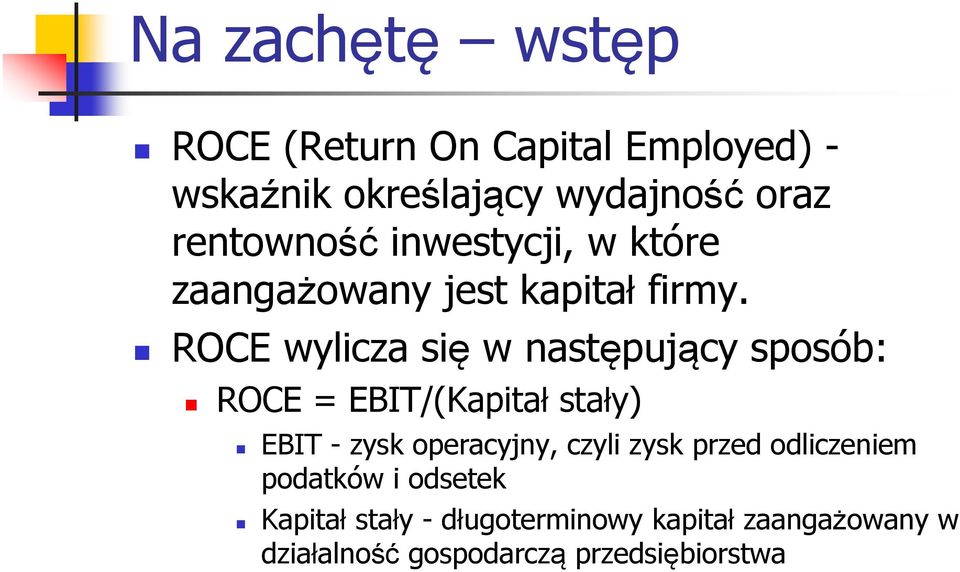 ROCE wylicza się w następujący sposób: ROCE = EBIT/(Kapitał stały) EBIT - zysk operacyjny, czyli