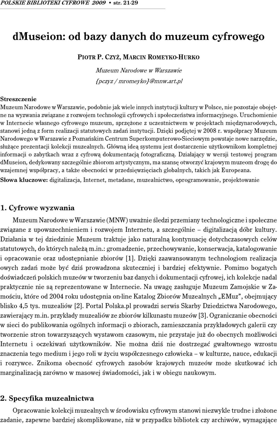 informacyjnego. Uruchomienie w Internecie własnego cyfrowego muzeum, sprzężone z uczestnictwem w projektach międzynarodowych, stanowi jedną z form realizacji statutowych zadań instytucji.