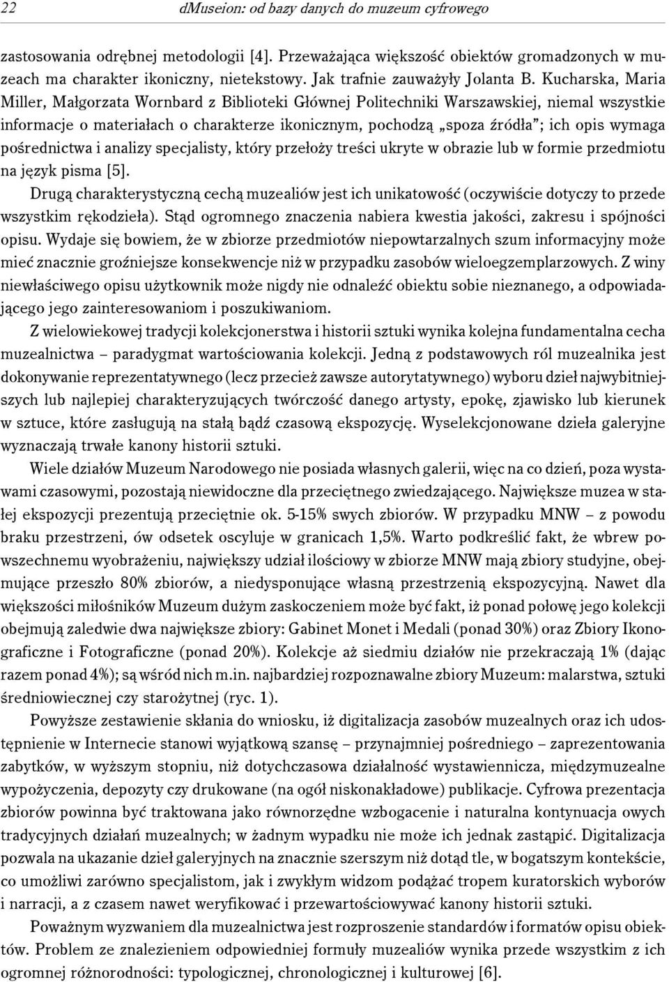 wymaga pośrednictwa i analizy specjalisty, który przełoży treści ukryte w obrazie lub w formie przedmiotu na język pisma [5].