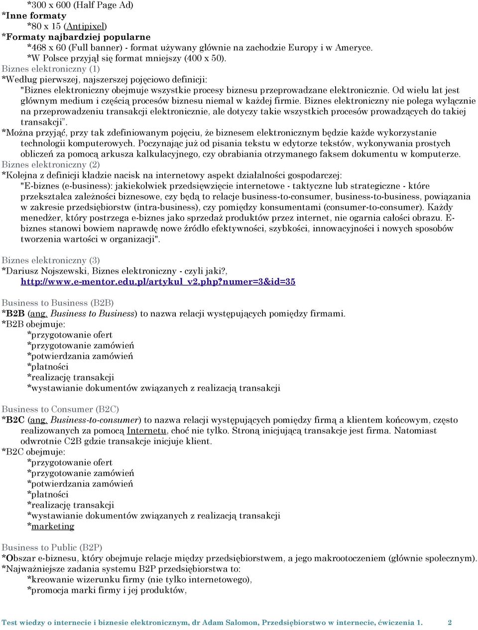 Biznes elektroniczny (1) *Według pierwszej, najszerszej pojęciowo definicji: "Biznes elektroniczny obejmuje wszystkie procesy biznesu przeprowadzane elektronicznie.