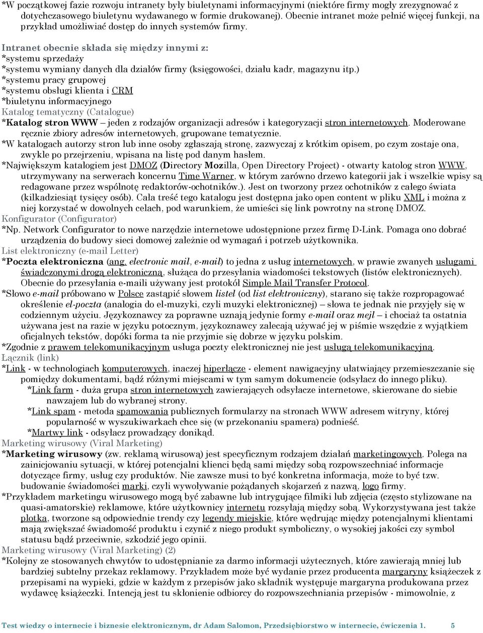 Intranet obecnie składa się między innymi z: *systemu sprzedaży *systemu wymiany danych dla działów firmy (księgowości, działu kadr, magazynu itp.