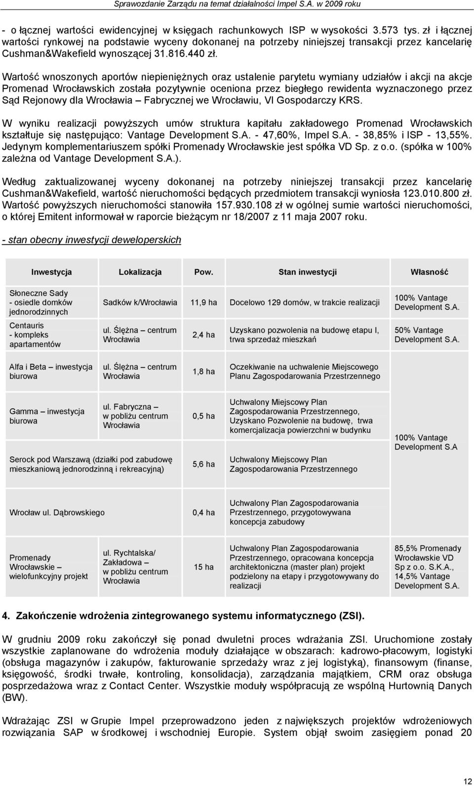 Wartość wnoszonych aportów niepienięŝnych oraz ustalenie parytetu wymiany udziałów i akcji na akcje Promenad Wrocławskich została pozytywnie oceniona przez biegłego rewidenta wyznaczonego przez Sąd