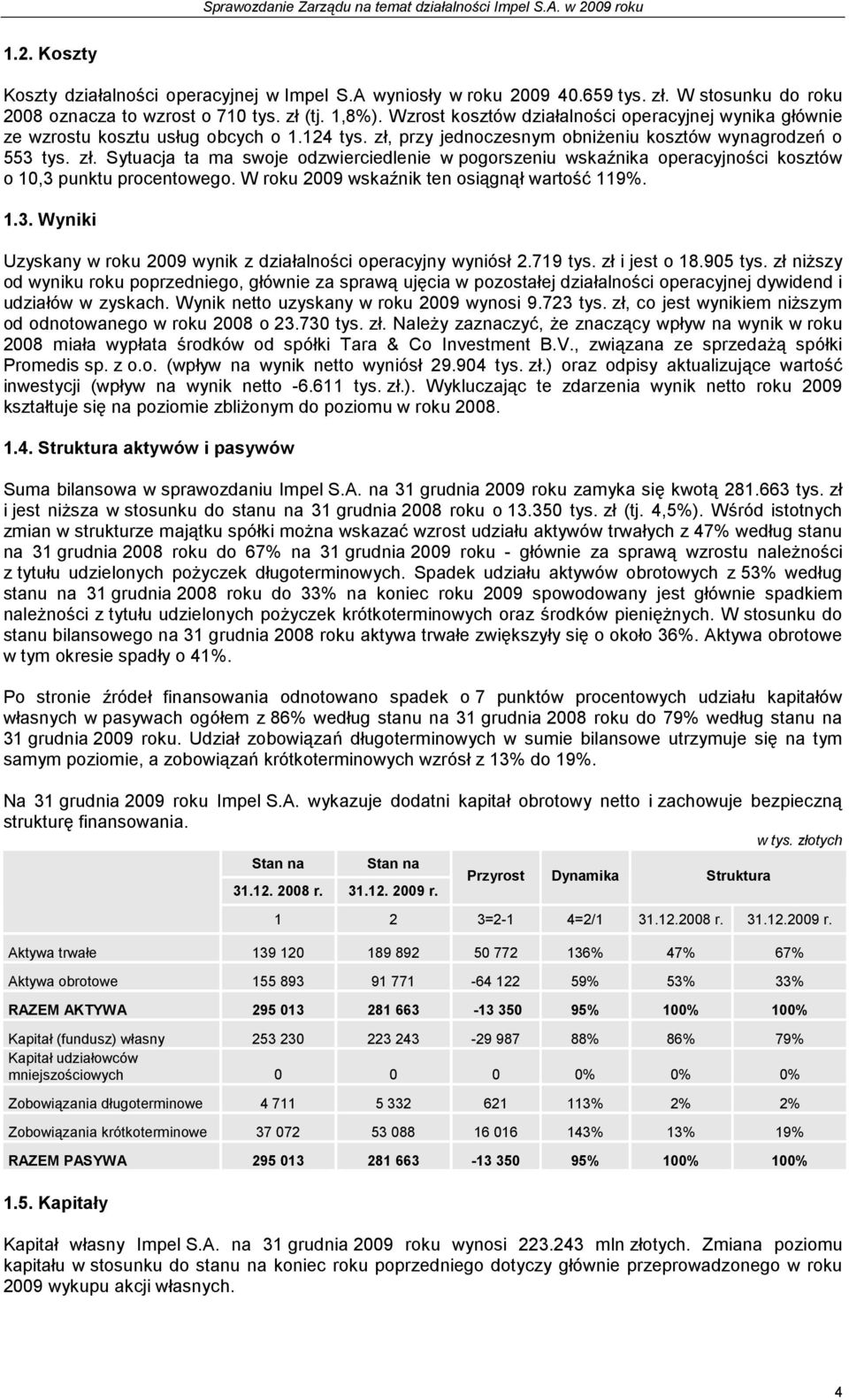 przy jednoczesnym obniŝeniu kosztów wynagrodzeń o 553 tys. zł. Sytuacja ta ma swoje odzwierciedlenie w pogorszeniu wskaźnika operacyjności kosztów o 10,3 punktu procentowego.