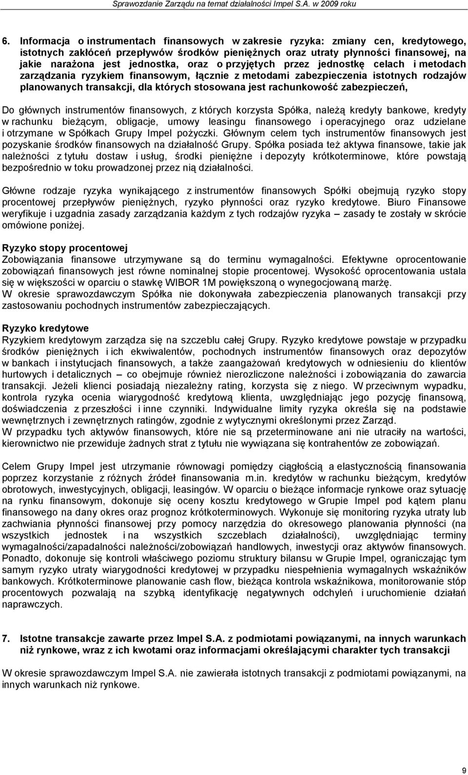 rachunkowość zabezpieczeń, Do głównych instrumentów finansowych, z których korzysta Spółka, naleŝą kredyty bankowe, kredyty w rachunku bieŝącym, obligacje, umowy leasingu finansowego i operacyjnego