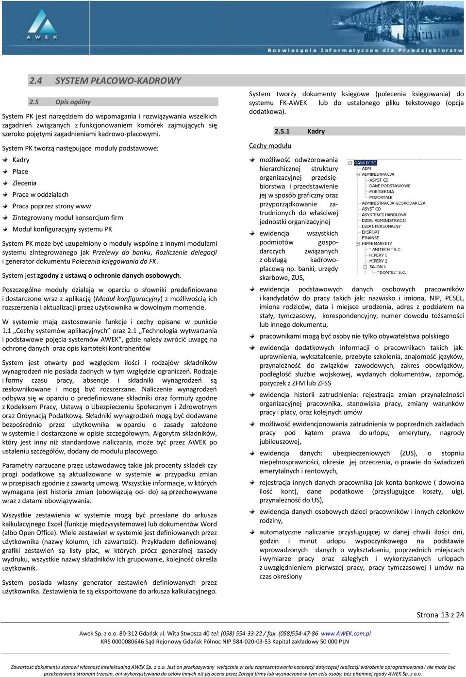 System PK tworzą następujące moduły podstawowe: Kadry Płace Zlecenia Praca w oddziałach Praca poprzez strony www Zintegrowany moduł konsorcjum firm Moduł konfiguracyjny systemu PK System PK może byd