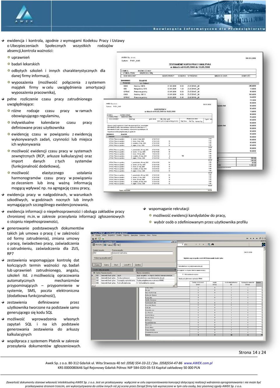 zatrudnionego uwzględniające: różne rodzaje czasu pracy w ramach obowiązującego regulaminu, indywidualne kalendarze czasu pracy definiowane przez użytkownika ewidencję czasu w powiązaniu z ewidencją