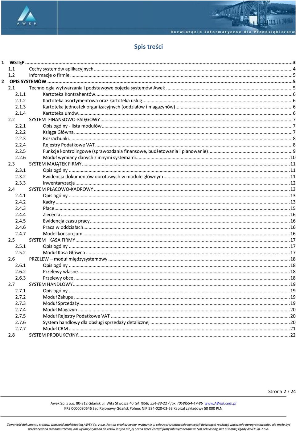 .. 7 2.2.2 Księga Główna... 7 2.2.3 Rozrachunki... 8 2.2.4 Rejestry Podatkowe VAT... 8 2.2.5 Funkcje kontrolingowe (sprawozdania finansowe, budżetowania i planowanie)... 9 2.2.6 Moduł wymiany danych z innymi systemami.