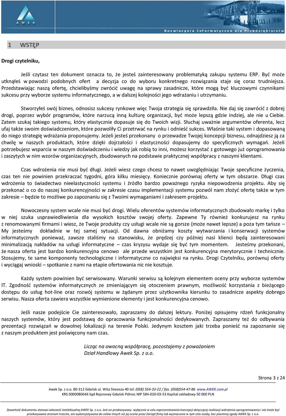 Przedstawiając naszą ofertę, chcielibyśmy zwrócid uwagę na sprawy zasadnicze, które mogą byd kluczowymi czynnikami sukcesu przy wyborze systemu informatycznego, a w dalszej kolejności jego wdrażaniu