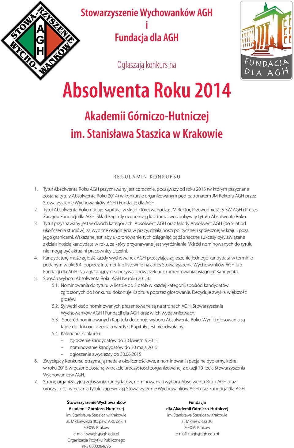 Stowarzyszenie Wychowanków AGH i Fundację dla AGH. 2. Tytuł Absolwenta Roku nadaje Kapituła, w skład której wchodzą: JM Rektor, Przewodniczący SW AGH i Prezes Zarządu Fundacji dla AGH.