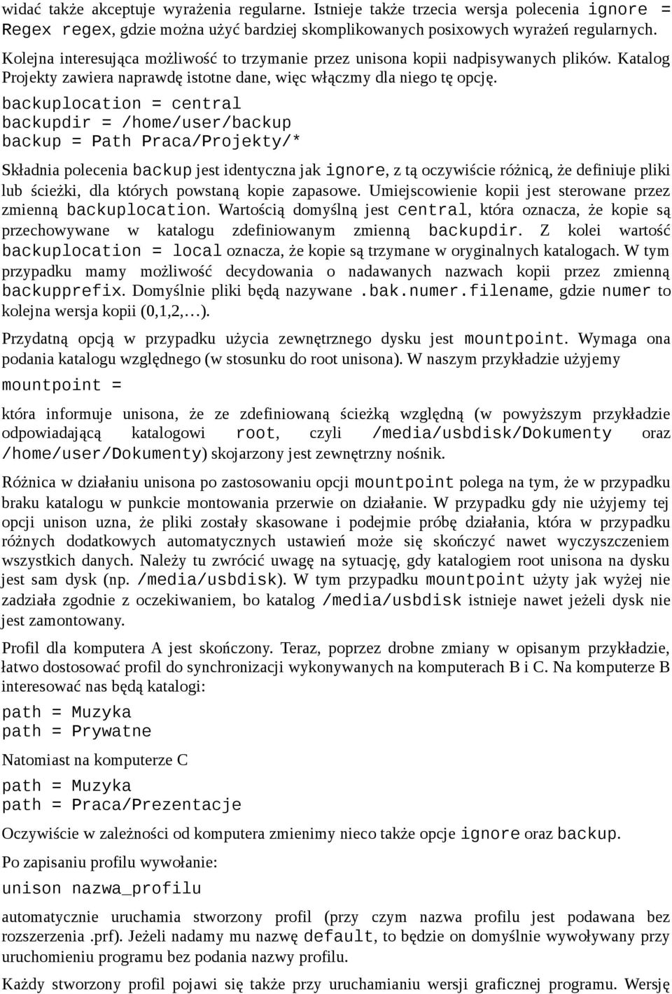 backuplocation = central backupdir = /home/user/backup backup = Path Praca/Projekty/* Składnia polecenia backup jest identyczna jak ignore, z tą oczywiście różnicą, że definiuje pliki lub ścieżki,