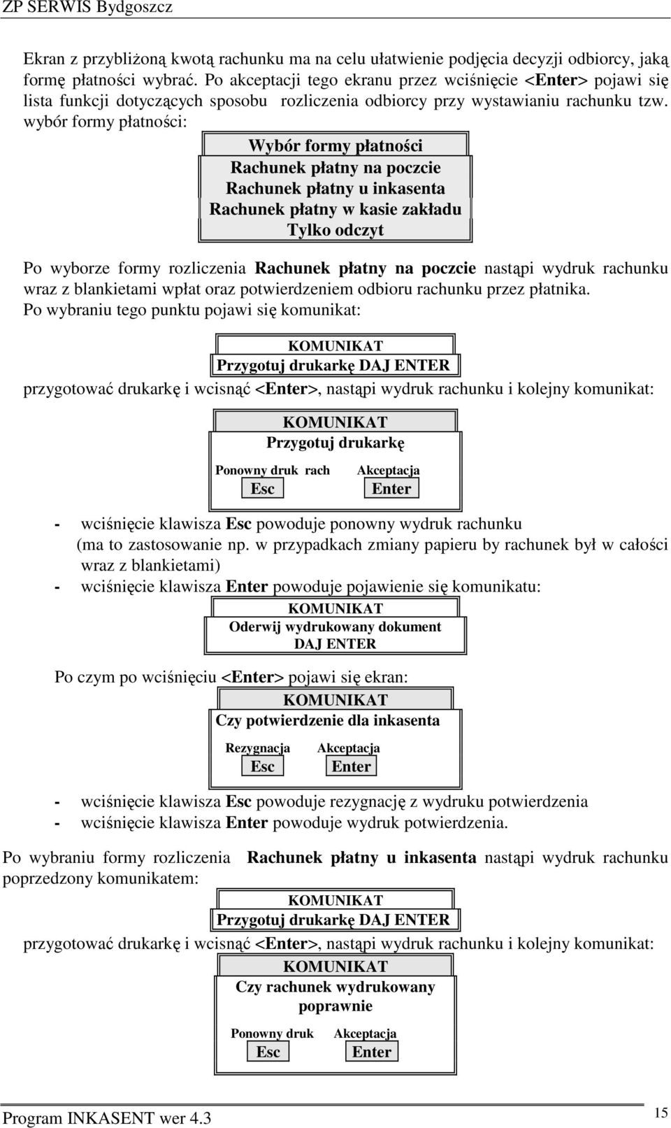 wybór formy płatności: Wybór formy płatności Rachunek płatny na poczcie Rachunek płatny u inkasenta Rachunek płatny w kasie zakładu Tylko odczyt Po wyborze formy rozliczenia Rachunek płatny na