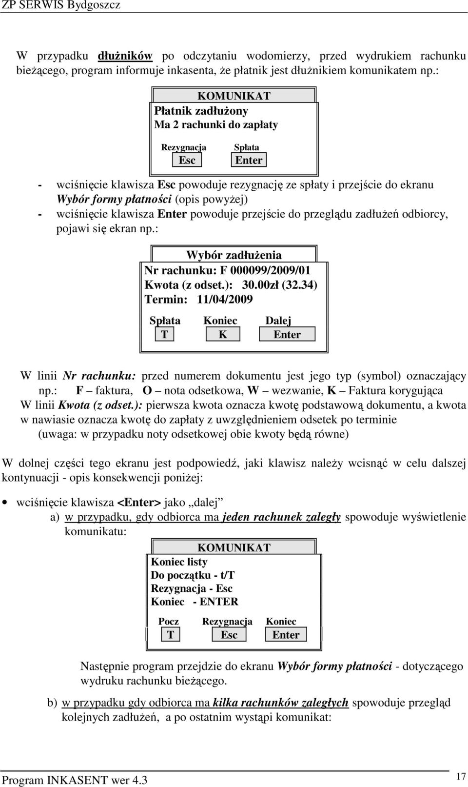 przejście do przeglądu zadłużeń odbiorcy, pojawi się ekran np.: Wybór zadłużenia Nr rachunku: F 000099/2009/01 Kwota (z odset.): 30.00zł (32.