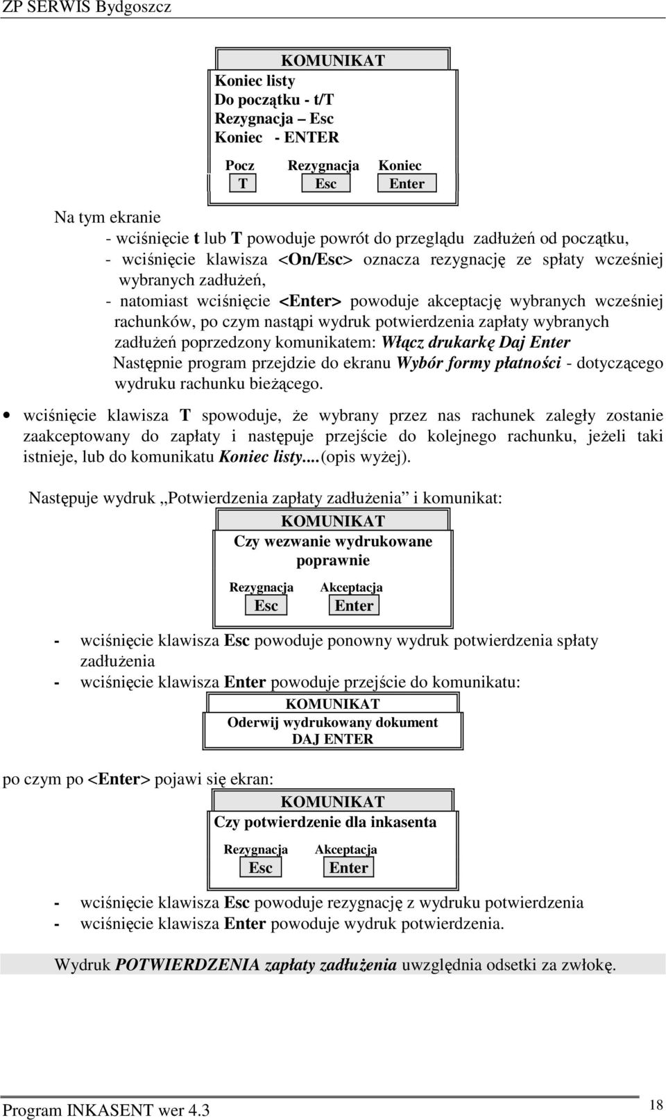 komunikatem: Włącz drukarkę Daj Następnie program przejdzie do ekranu Wybór formy płatności - dotyczącego wydruku rachunku bieżącego.