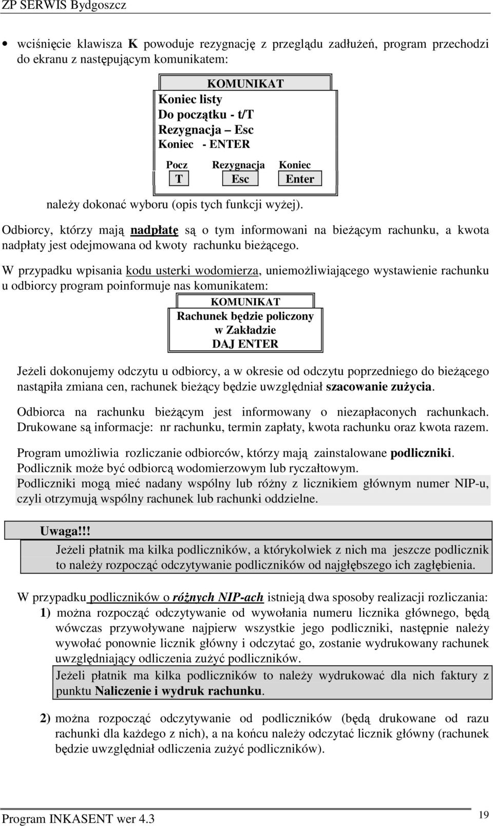 W przypadku wpisania kodu usterki wodomierza, uniemożliwiającego wystawienie rachunku u odbiorcy program poinformuje nas komunikatem: Rachunek będzie policzony w Zakładzie DAJ ENTER Jeżeli dokonujemy