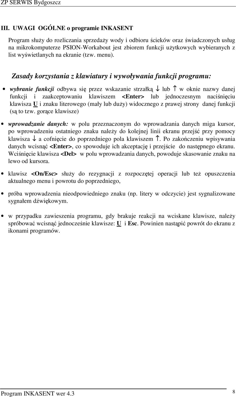 Zasady korzystania z klawiatury i wywoływania funkcji programu: wybranie funkcji odbywa się przez wskazanie strzałką lub w oknie nazwy danej funkcji i zaakceptowaniu klawiszem <> lub jednoczesnym