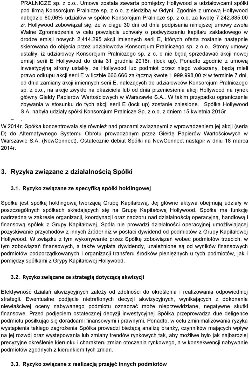 Hollywood zobowiązał się, że w ciągu 30 dni od dnia podpisania niniejszej umowy zwoła Walne Zgromadzenia w celu powzięcia uchwały o podwyższeniu kapitału zakładowego w drodze emisji nowych 2.414.
