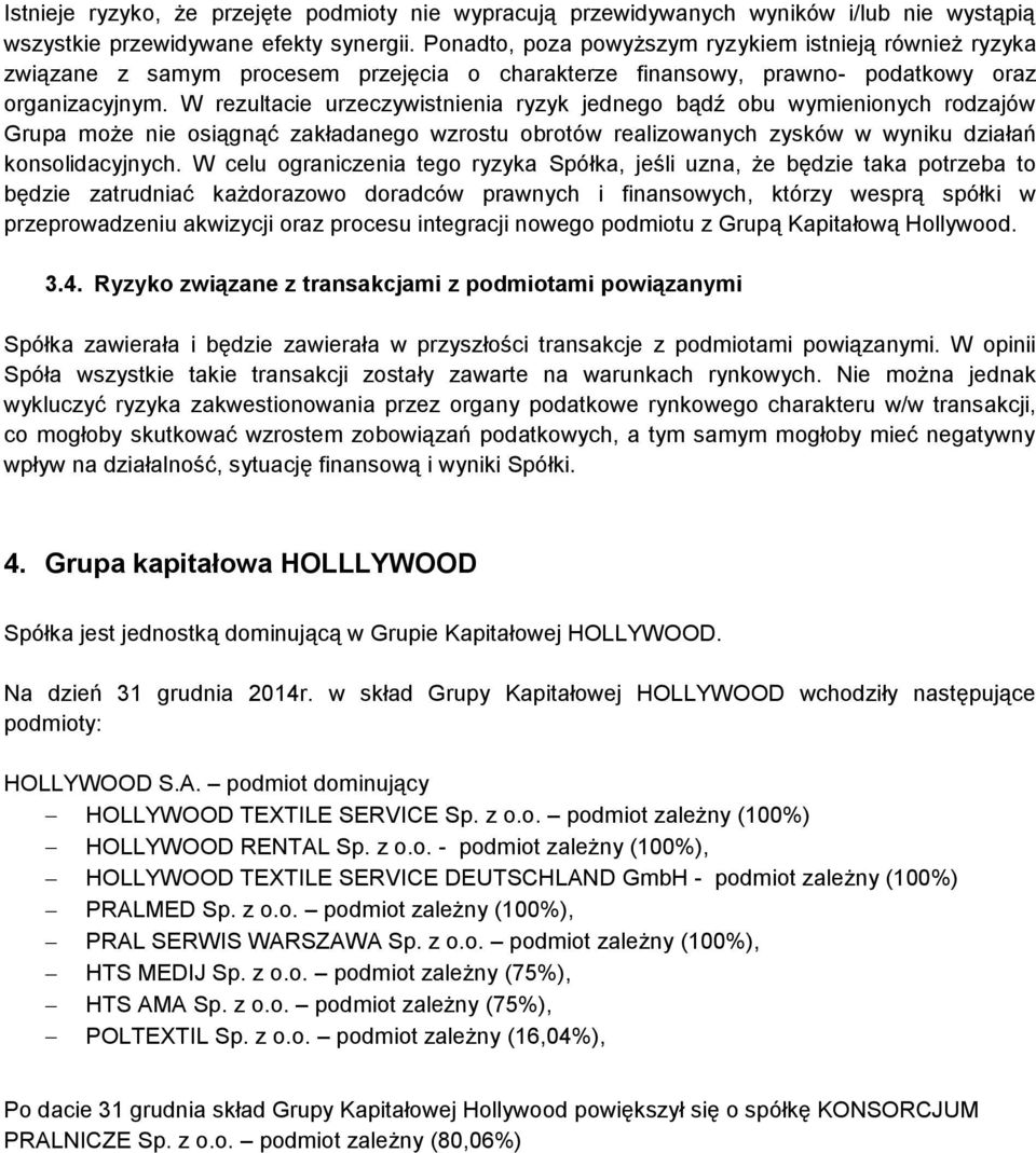 W rezultacie urzeczywistnienia ryzyk jednego bądź obu wymienionych rodzajów Grupa może nie osiągnąć zakładanego wzrostu obrotów realizowanych zysków w wyniku działań konsolidacyjnych.