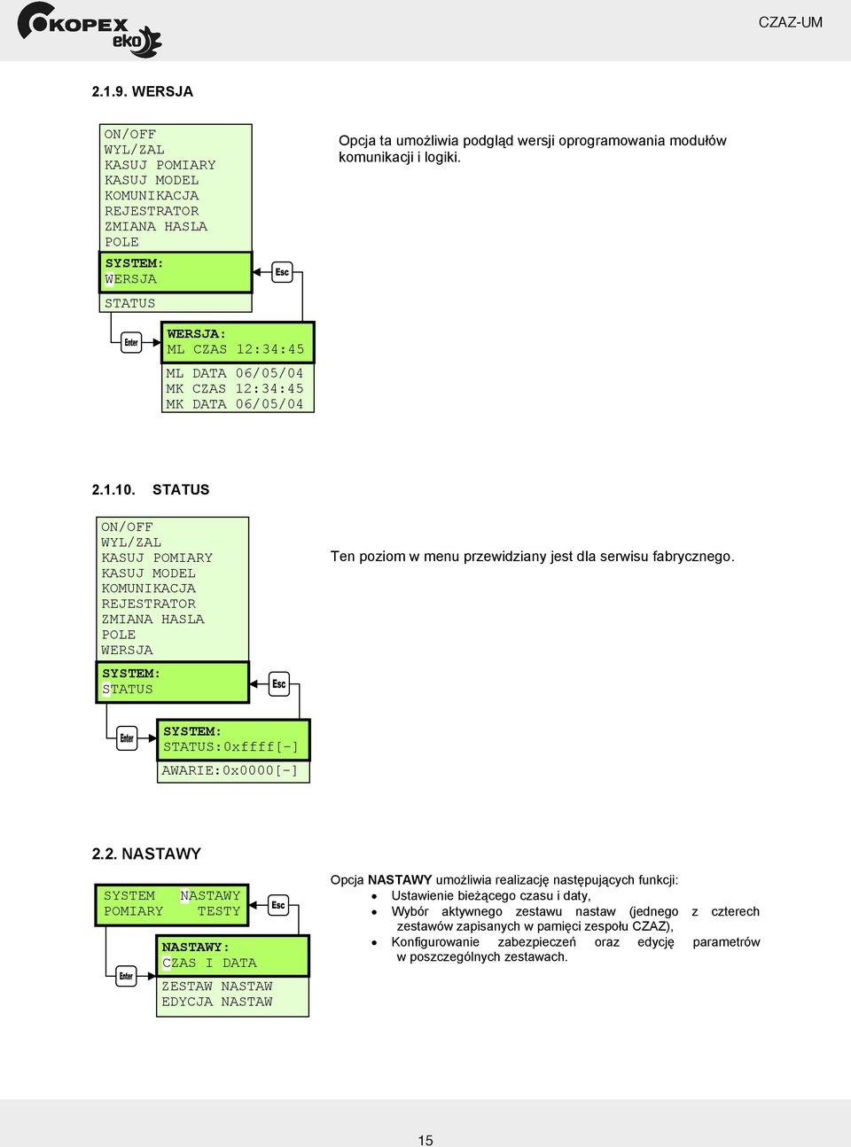 STATUS ON/OFF WYL/ZAL KASUJ POMIARY KASUJ MODEL KOMUNIKACJA REJESTRATOR ZMIANA HASLA POLE WERSJA SYSTEM: STATUS Ten poziom w menu przewidziany jest dla serwisu fabrycznego.