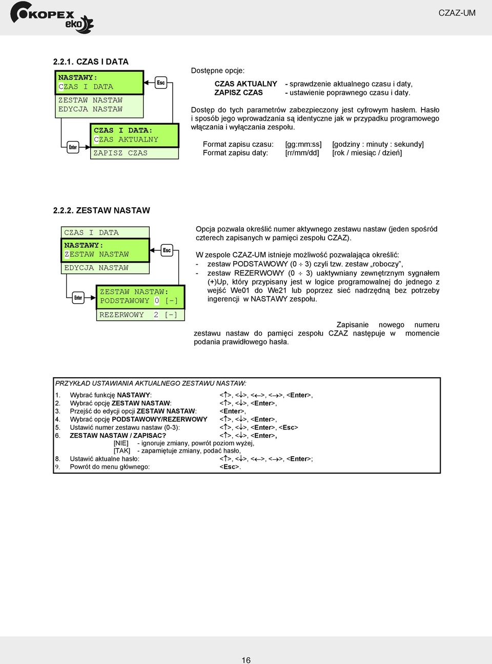 poprawnego czasu i daty. Dost p do tych parametrów zabezpieczony jest cyfrowym has em. Has o i sposób jego wprowadzania s identyczne jak w przypadku programowego w czania i wy czania zespo u.