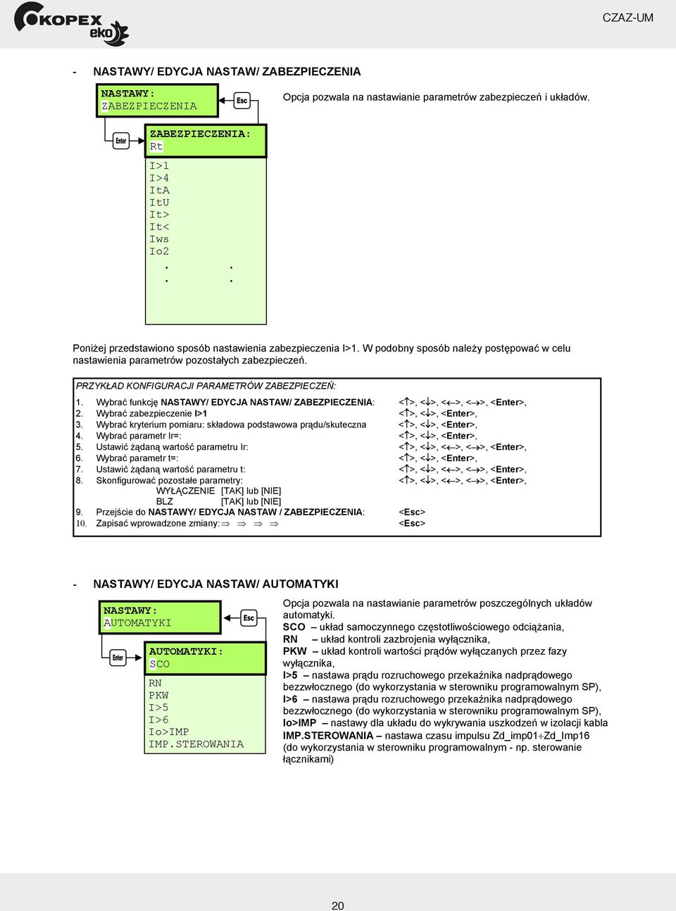 PRZYK AD KONFIGURACJI PARAMETRÓW ZABEZPIECZE : 1. Wybra funkcj NASTAWY/ EDYCJA NASTAW/ ZABEZPIECZENIA: < >, < >, < >, < >, <Enter>, 2. Wybra zabezpieczenie I>1 < >, < >, <Enter>, 3.