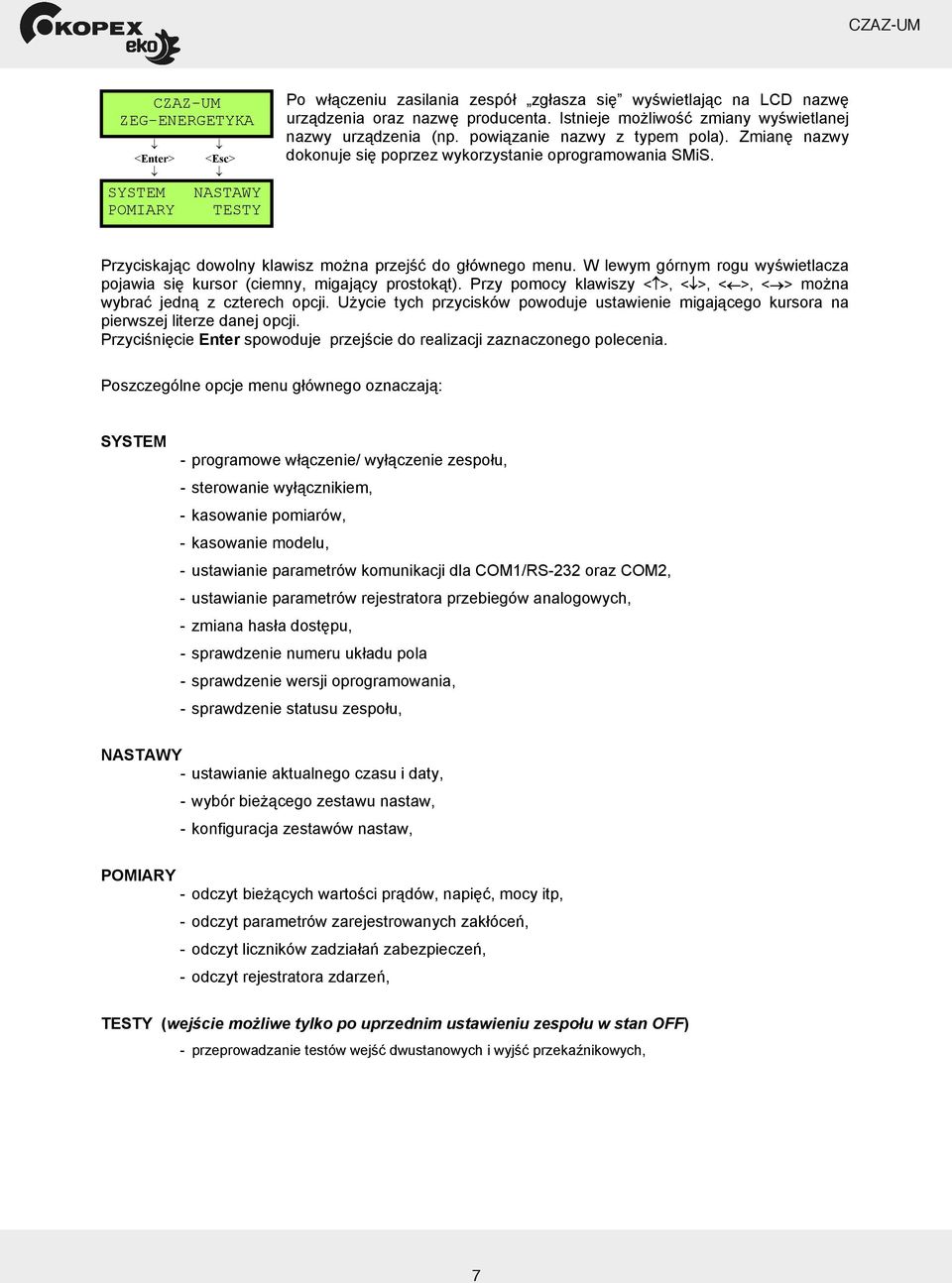 Przyciskaj c dowolny klawisz mo na przej do g ównego menu. W lewym górnym rogu wy wietlacza pojawia si kursor (ciemny, migaj cy prostok t).