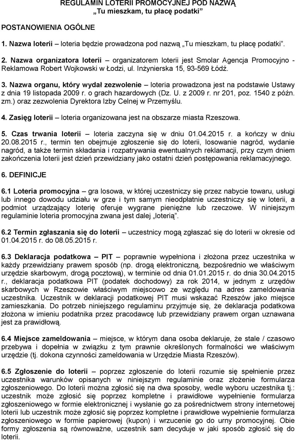 Nazwa organu, który wydał zezwolenie loteria prowadzona jest na podstawie Ustawy z dnia 19 listopada 2009 r. o grach hazardowych (Dz. U. z 2009 r. nr 201, poz. 1540 z późn. zm.