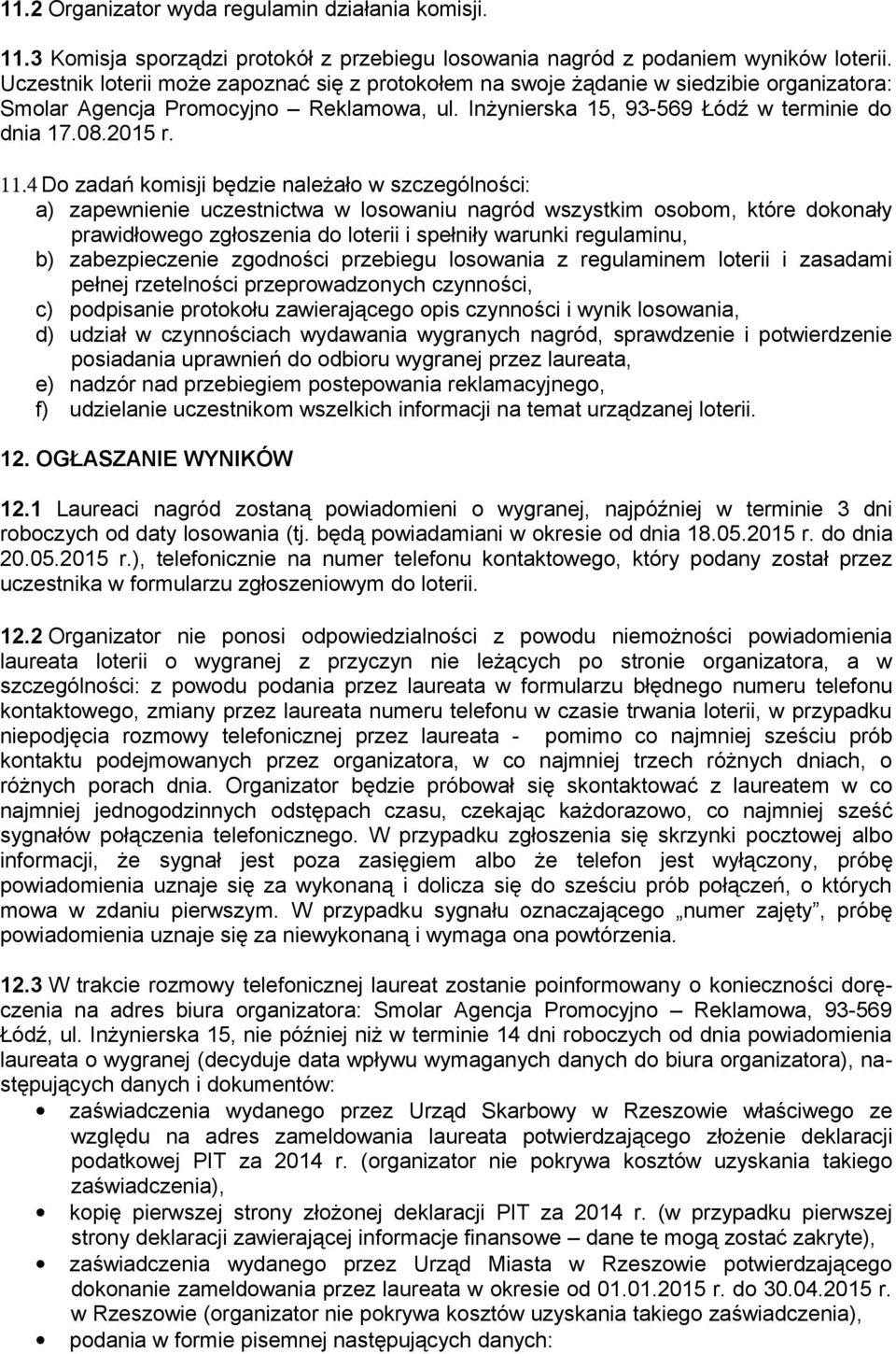 4 Do zadań komisji będzie należało w szczególności: a) zapewnienie uczestnictwa w losowaniu nagród wszystkim osobom, które dokonały prawidłowego zgłoszenia do loterii i spełniły warunki regulaminu,