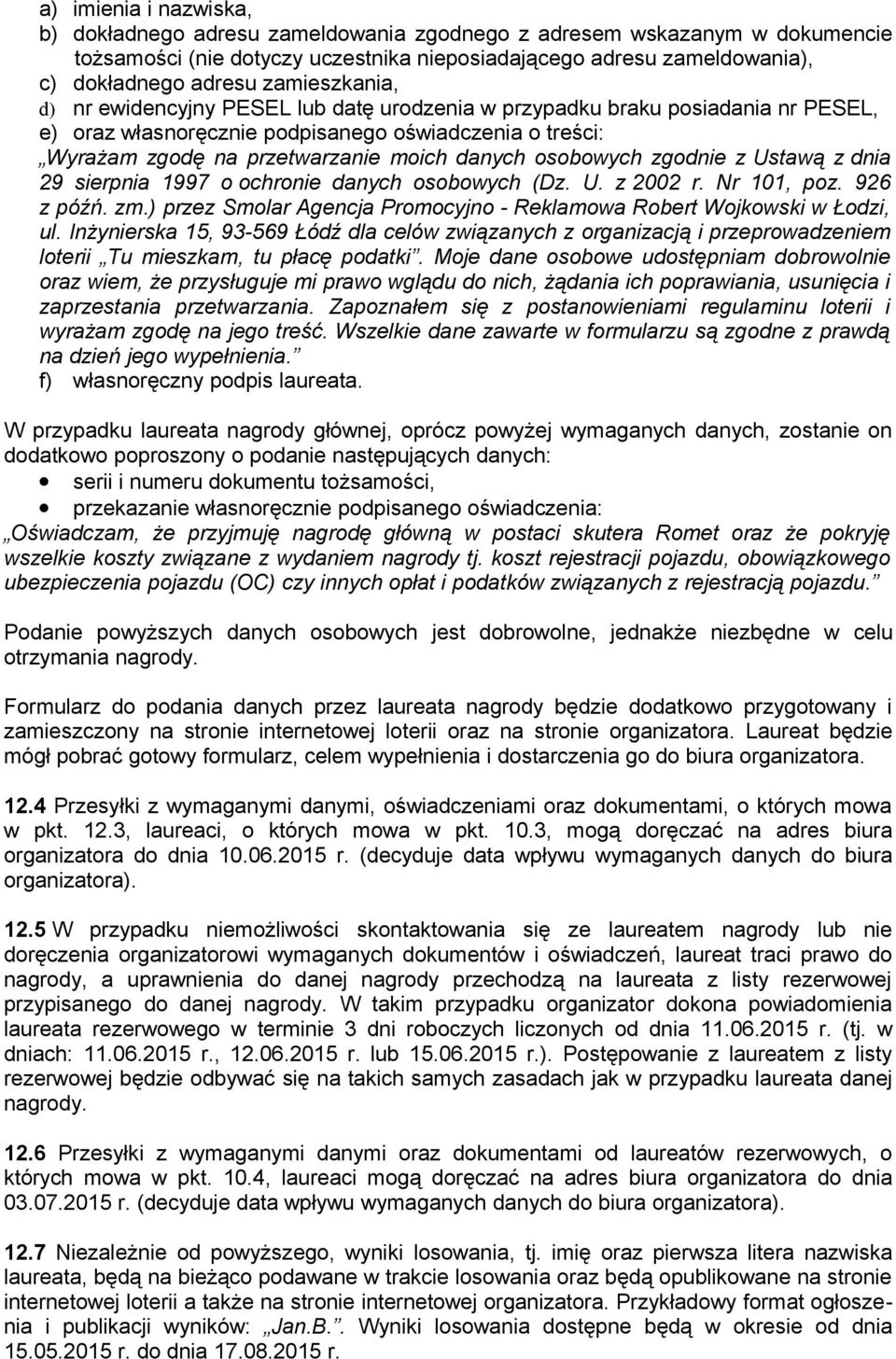 osobowych zgodnie z Ustawą z dnia 29 sierpnia 1997 o ochronie danych osobowych (Dz. U. z 2002 r. Nr 101, poz. 926 z późń. zm.) przez Smolar Agencja Promocyjno - Reklamowa Robert Wojkowski w Łodzi, ul.