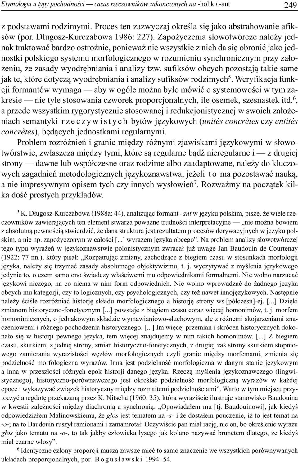 Zapożyczenia słowotwórcze należy jednak traktować bardzo ostrożnie, ponieważ nie wszystkie z nich da się obronić jako jednostki polskiego systemu morfologicznego w rozumieniu synchronicznym przy