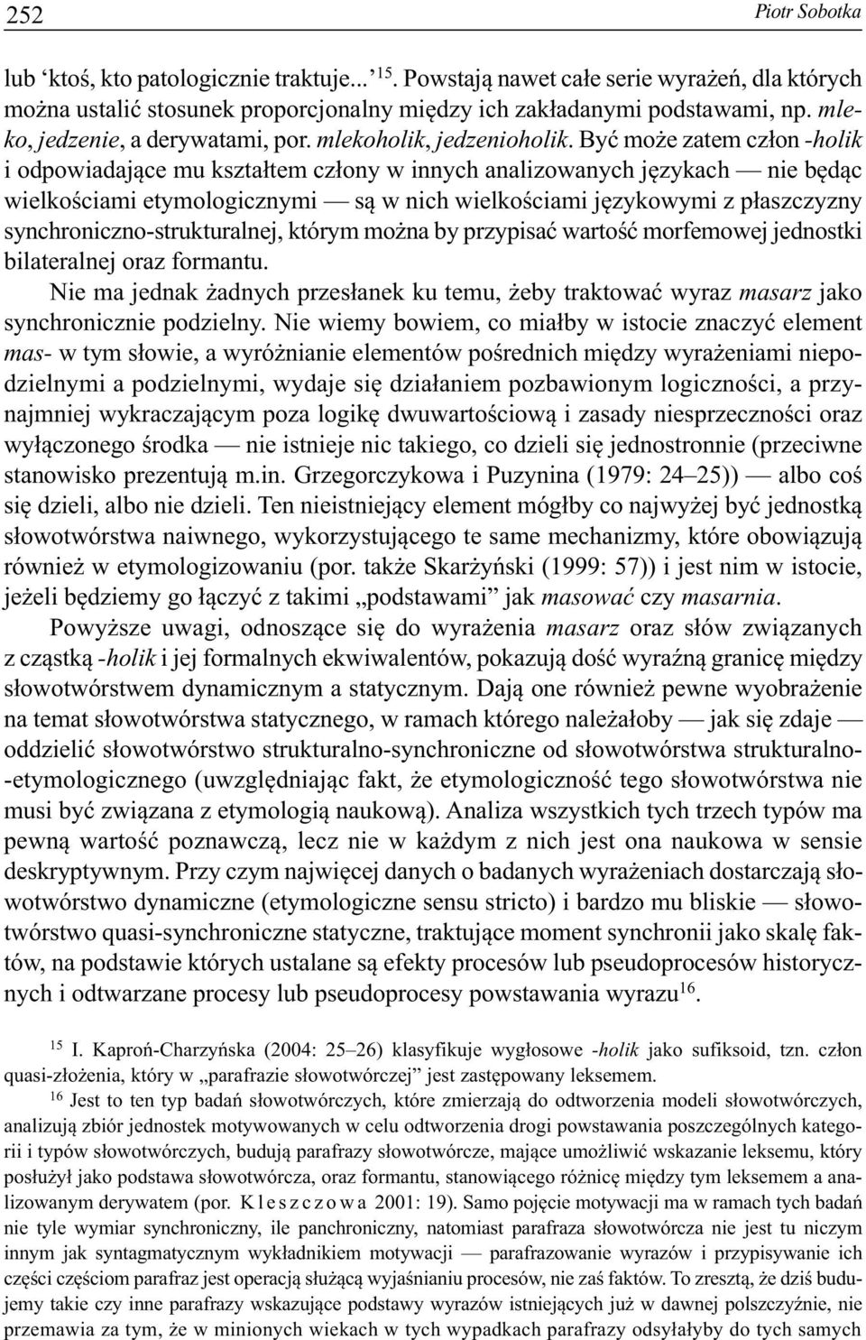 Być może zatem człon -holik i odpowiadające mu kształtem człony w innych analizowanych językach nie będąc wielkościami etymologicznymi są w nich wielkościami językowymi z płaszczyzny