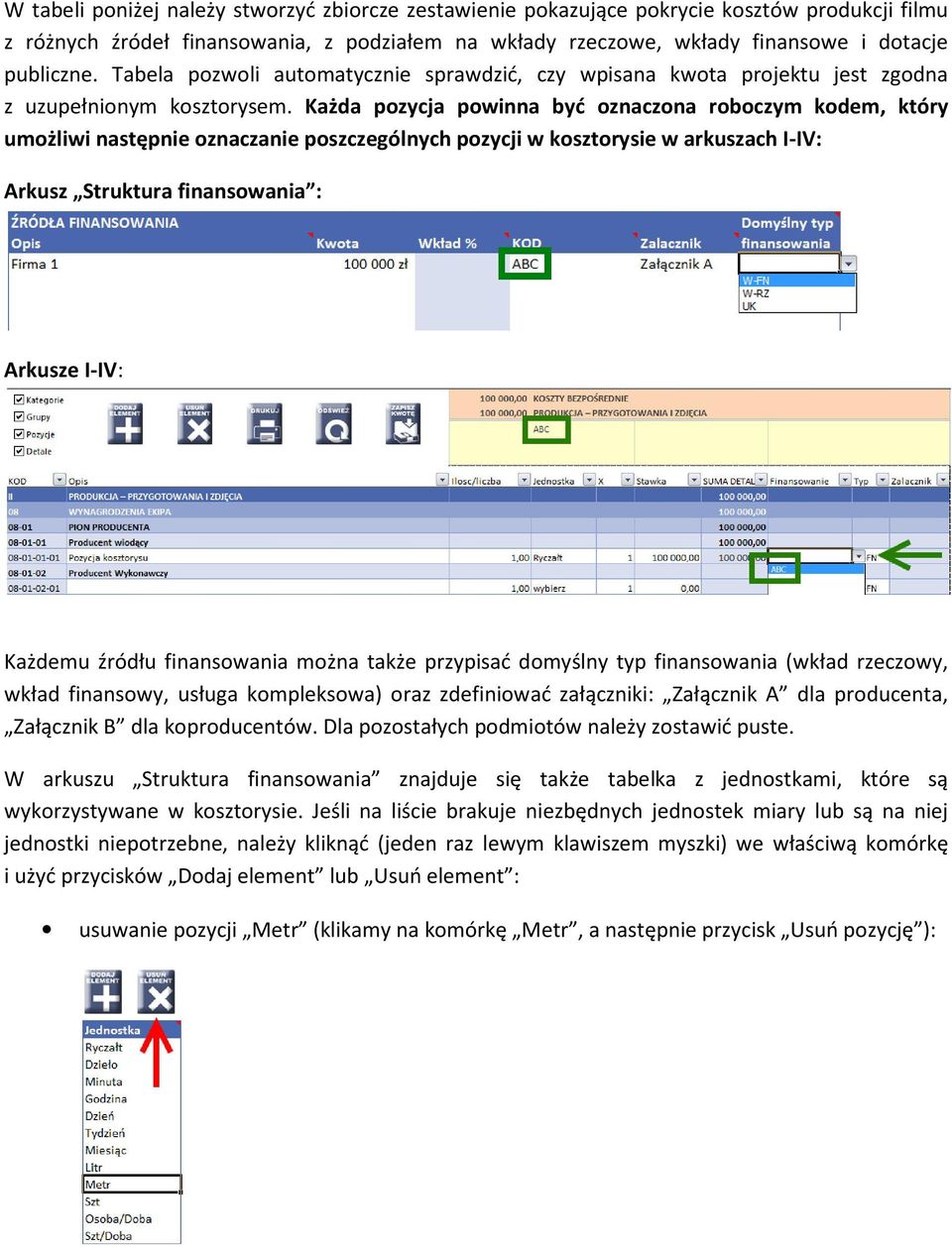Każda pozycja powinna być oznaczona roboczym kodem, który umożliwi następnie oznaczanie poszczególnych pozycji w kosztorysie w arkuszach I-IV: Arkusz Struktura finansowania : Arkusze I-IV: Każdemu
