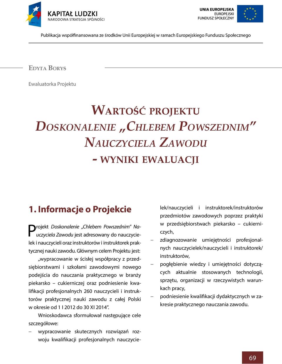 Informacje o Projekcie Projekt Doskonalenie Chlebem Powszednim Nauczyciela Zawodu jest adresowany do nauczycielek i nauczycieli oraz instruktorów i instruktorek praktycznej nauki zawodu.