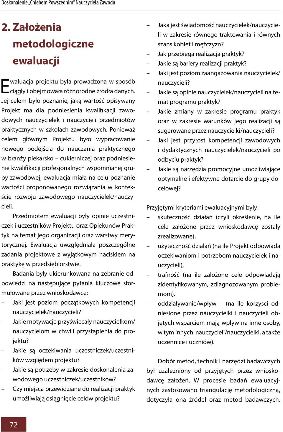 Ponieważ celem głównym Projektu było wypracowanie nowego podejścia do nauczania praktycznego w branży piekarsko cukierniczej oraz podniesienie kwalifikacji profesjonalnych wspomnianej grupy