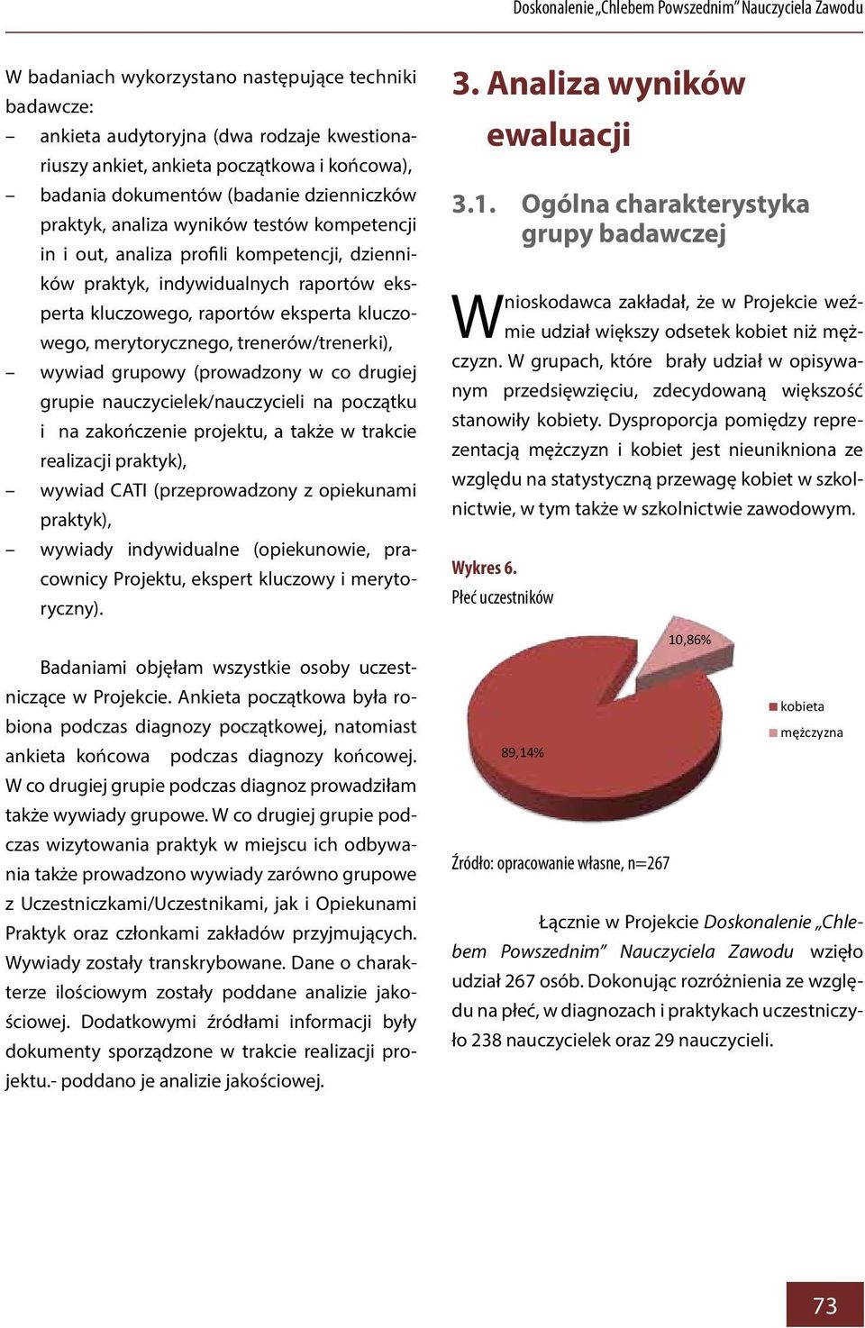 trenerów/trenerki), wywiad grupowy (prowadzony w co drugiej grupie nauczycielek/nauczycieli na początku i na zakończenie projektu, a także w trakcie realizacji praktyk), wywiad CATI (przeprowadzony z