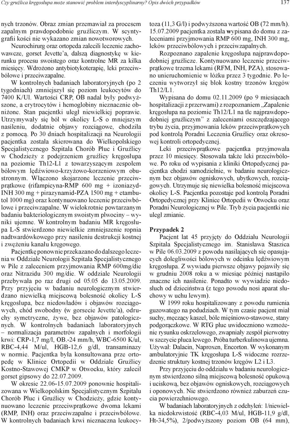 Neurochirurg oraz ortopeda zalecili leczenie zachowawcze, gorset Jevette a, dalszą diagnostykę w kierunku procesu swoistego oraz kontrolne MR za kilka miesięcy.