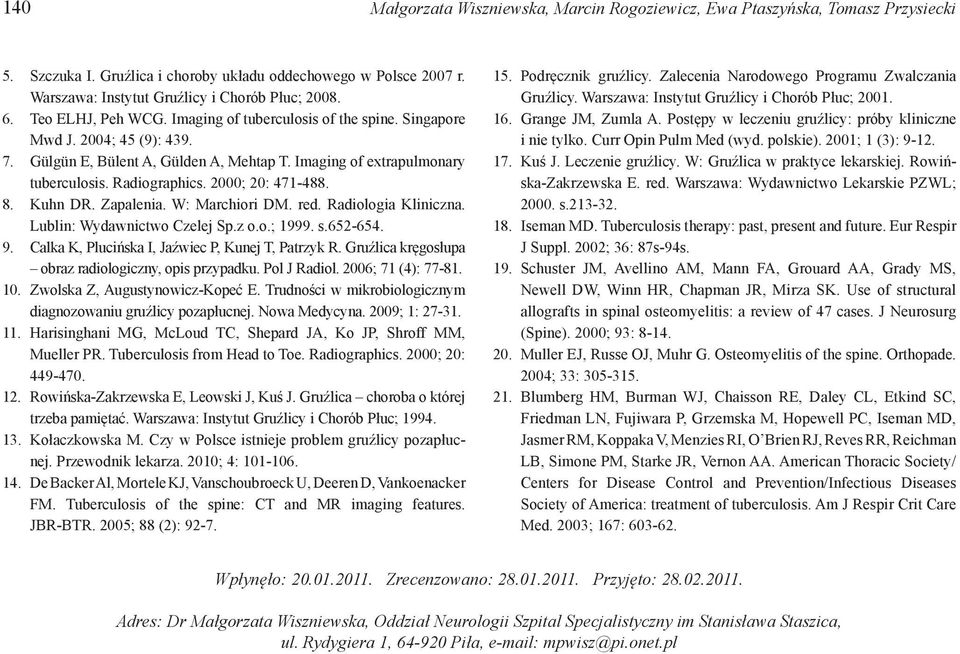 2000; 20: 471-488. 8. Kuhn DR. Zapalenia. W: Marchiori DM. red. Radiologia Kliniczna. Lublin: Wydawnictwo Czelej Sp.z o.o.; 1999. s.652-654. 9. Calka K, Plucińska I, Jaźwiec P, Kunej T, Patrzyk R.