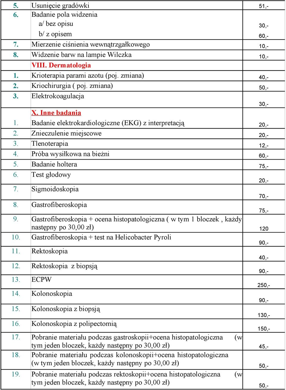 Tlenoterapia 12,- 4. Próba wysiłkowa na bieżni 60,- 5. Badanie holtera 75,- 6. Test głodowy 7. Sigmoidoskopia 8. 9. 10. 11. Rektoskopia 12. Rektoskopia z biopsją 13. ECPW 14. Kolonoskopia 15.