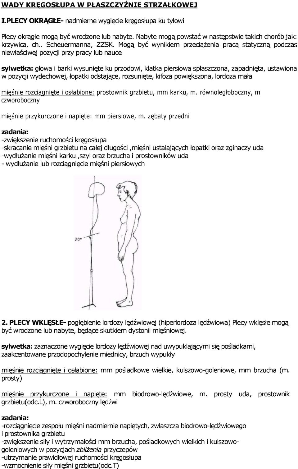 Mogą być wynikiem przeciąŝenia pracą statyczną podczas niewłaściwej pozycji przy pracy lub nauce sylwetka: głowa i barki wysunięte ku przodowi, klatka piersiowa spłaszczona, zapadnięta, ustawiona w