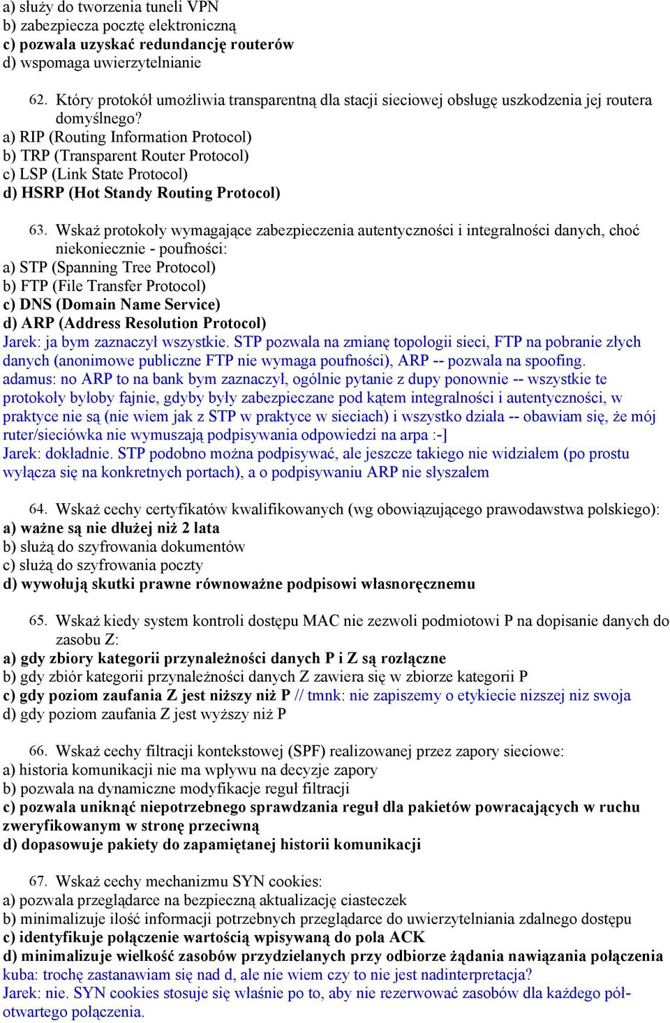 a) RIP (Routing Information Protocol) b) TRP (Transparent Router Protocol) c) LSP (Link State Protocol) d) HSRP (Hot Standy Routing Protocol) 63.