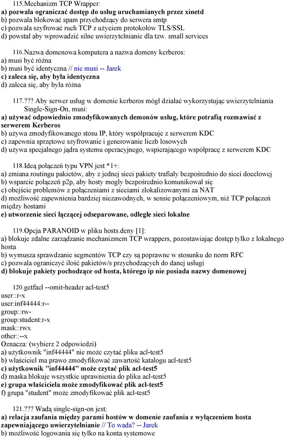 Nazwa domenowa komputera a nazwa domeny kerberos: a) musi być różna b) musi być identyczna // nie musi -- Jarek c) zaleca się, aby była identyczna d) zaleca się, aby była różna 117.