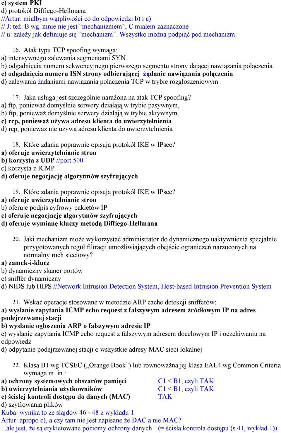 Atak typu TCP spoofing wymaga: a) intensywnego zalewania segmentami SYN b) odgadnięcia numeru sekwencyjnego pierwszego segmentu strony dającej nawiązania połączenia c) odgadnięcia numeru ISN strony