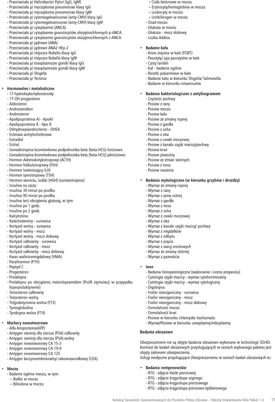 cytoplazmie granulocytów obojętnochłonnych c-anca - Przeciwciała p/ jądrowe (ANA) - Przeciwciała p/ jądrowe ANA2 HEp-2 - Przeciwciała p/ różyczce Rubella klasy IgG - Przeciwciała p/ różyczce Rubella