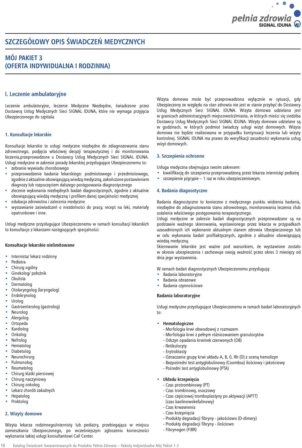 . Konsultacje lekarskie Konsultacje lekarskie to usługi medyczne niezbędne do zdiagnozowania stanu zdrowotnego, podjęcia właściwej decyzji terapeutycznej i do monitorowania leczenia,przeprowadzone u