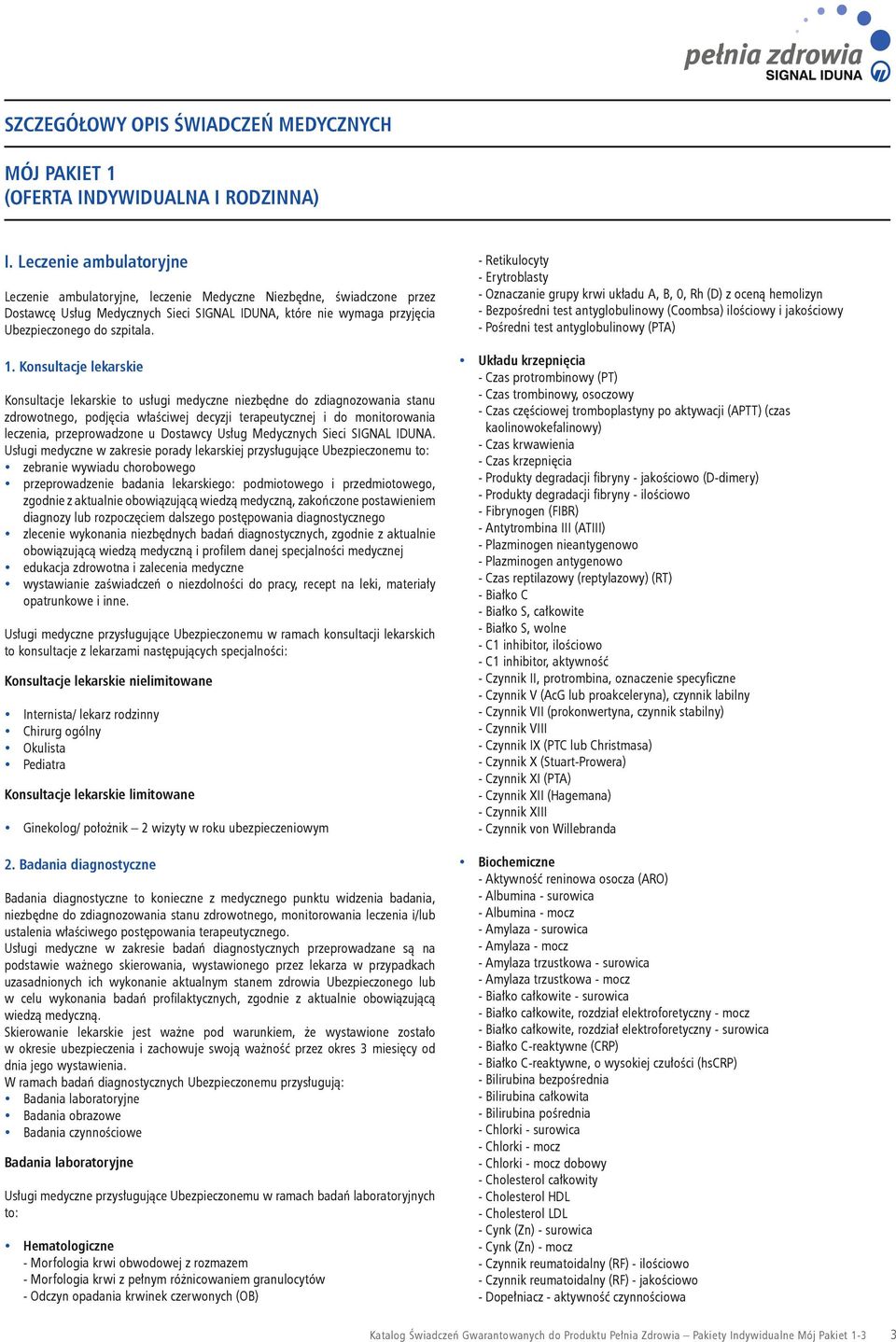 . Konsultacje lekarskie Konsultacje lekarskie to usługi medyczne niezbędne do zdiagnozowania stanu zdrowotnego, podjęcia właściwej decyzji terapeutycznej i do monitorowania leczenia, przeprowadzone u