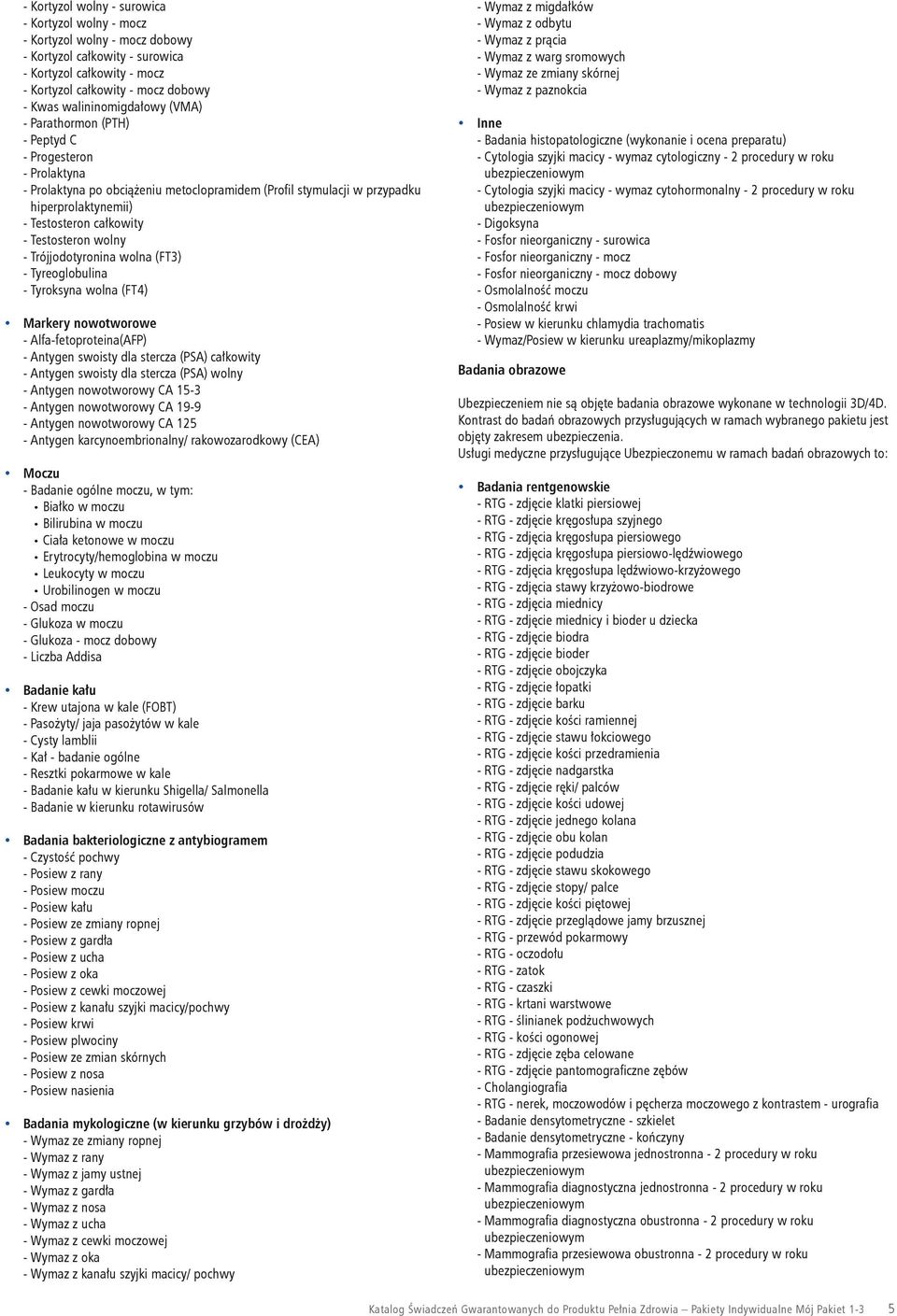 - Testosteron wolny - Trójjodotyronina wolna (FT3) - Tyreoglobulina - Tyroksyna wolna (FT4) Markery nowotworowe - Alfa-fetoproteina(AFP) - Antygen swoisty dla stercza (PSA) całkowity - Antygen