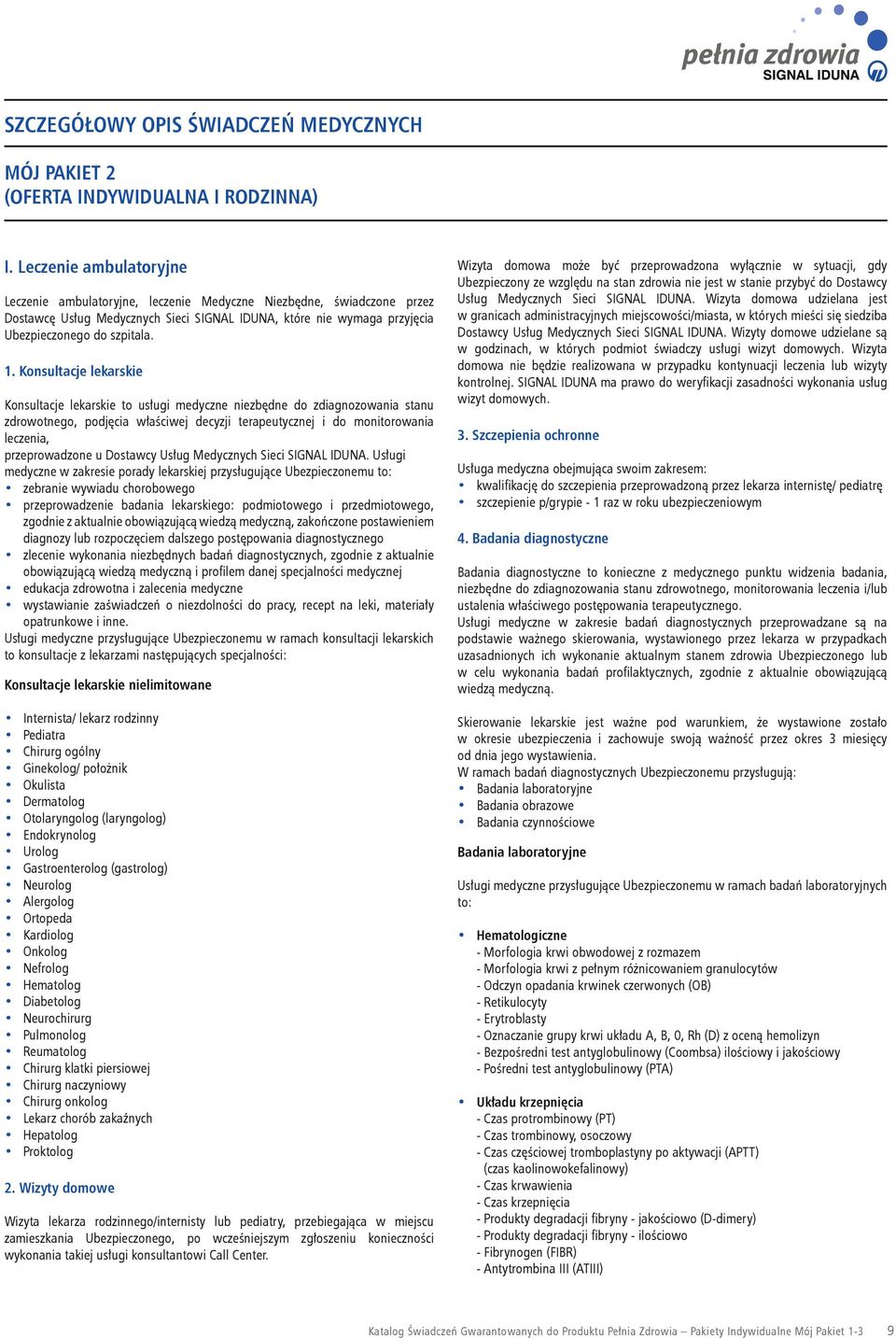 . Konsultacje lekarskie Konsultacje lekarskie to usługi medyczne niezbędne do zdiagnozowania stanu zdrowotnego, podjęcia właściwej decyzji terapeutycznej i do monitorowania leczenia, przeprowadzone u