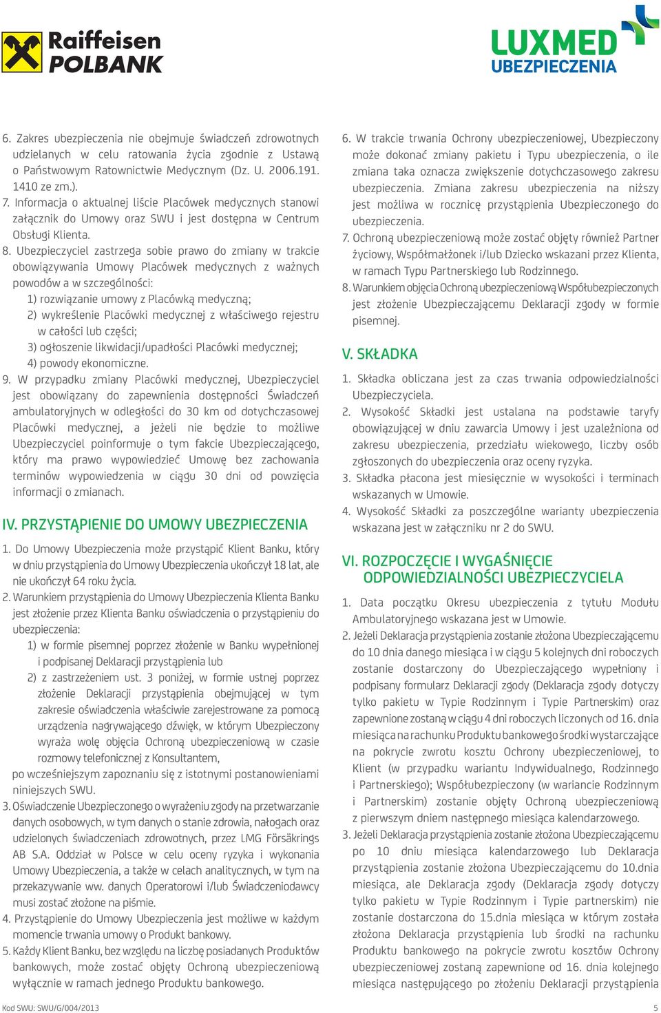 Ubezpieczyciel zastrzega sobie prawo do zmiany w trakcie obowiązywania Umowy Placówek medycznych z ważnych powodów a w szczególności: 1) rozwiązanie umowy z Placówką medyczną; 2) wykreślenie Placówki