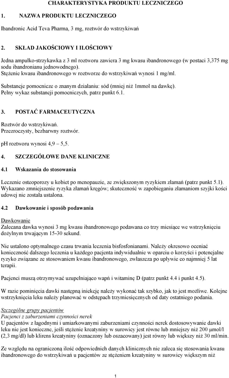 Stężenie kwasu ibandronowego w roztworze do wstrzykiwań wynosi 1 mg/ml. Substancje pomocnicze o znanym działaniu: sód (mniej niż 1mmol na dawkę). Pełny wykaz substancji pomocniczych, patrz punkt 6.1. 3.